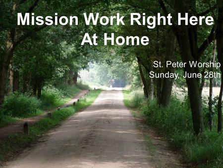 Mission Work Right Here At Home St. Peter Worship Sunday, June 28th.