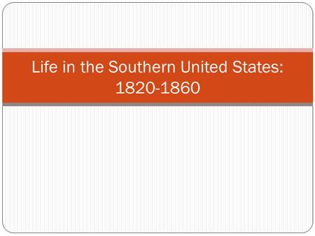 Life in the Southern United States: 1820-1860. Summarize how the Southern economy changed due to the introduction of the cotton gin Explain the correlation.