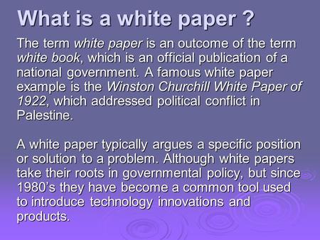 What is a white paper ? The term white paper is an outcome of the term white book, which is an official publication of a national government. A famous.
