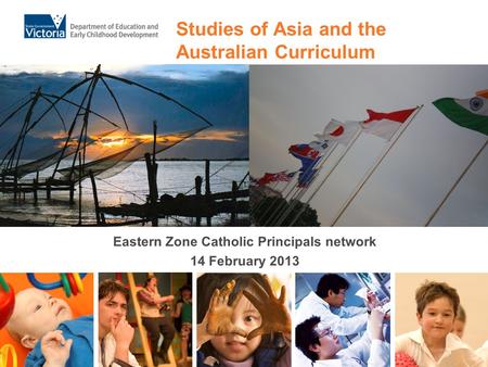 Studies of Asia and the Australian Curriculum Eastern Zone Catholic Principals network 14 February 2013.