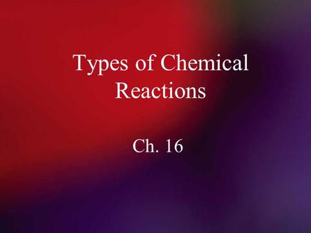 Types of Chemical Reactions Ch. 16. 11/1/2015Template copyright 2005 www.brainybetty.com2 Types of Chemical Reactions A. Synthesis Reaction – 2 or more.
