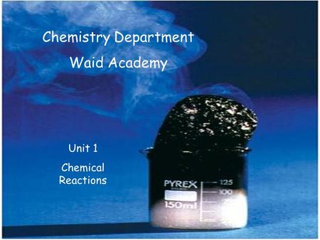 Chemistry Department Waid Academy Unit 1 Chemical Reactions.