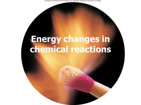 Energy changes in chemical reactions. When the head of a match is struck, energy is released. Some of this energy heats the surroundings and some is released.