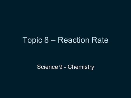 Topic 8 – Reaction Rate Science 9 - Chemistry. Chemical Reactions involving oxygen 1. COMBUSTION - oxygen reacts with a substance to from a new substance.