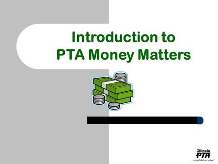 Introduction to PTA Money Matters. The PTA Audit First step in building a budget; Purpose: to certify accuracy of PTA’s financial records; Audit committee.