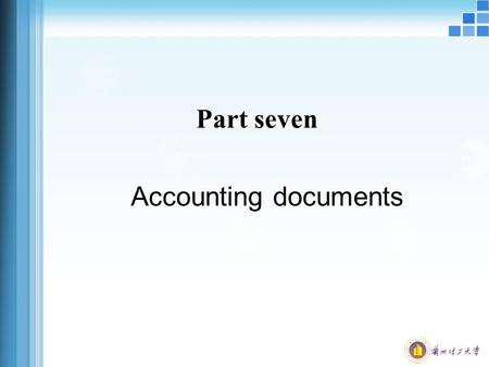 Part seven Accounting documents. The concept of accounting documents: Accounting documents is the record of economic businesses, Accounting documents.