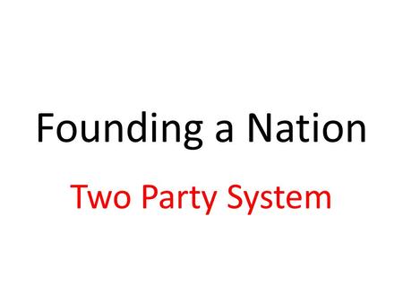 Founding a Nation Two Party System. 2 During the debate over ratification of the Constitution, two organized groups emerged, the Federalists and the Anti-Federalists.