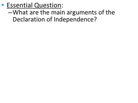 Essential Question: What are the main arguments of the Declaration of Independence?