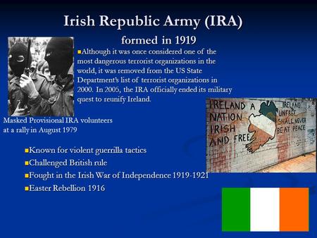 Irish Republic Army (IRA) formed in 1919 Known for violent guerrilla tactics Known for violent guerrilla tactics Challenged British rule Challenged British.