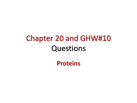 Chapter 20 and GHW#10 Questions Proteins. Naturally occurring bioorganic polyamide polymers containing a sequence of various combinations of 20 amino.