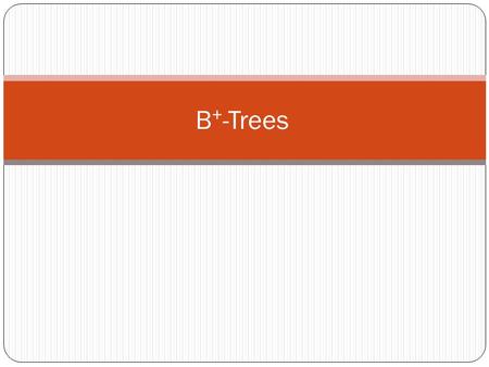 B + -Trees. Motivation An AVL tree with N nodes is an excellent data structure for searching, indexing, etc. The Big-Oh analysis shows that most operations.