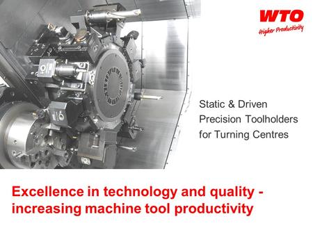 Excellence in technology and quality - increasing machine tool productivity Static & Driven Precision Toolholders for Turning Centres.