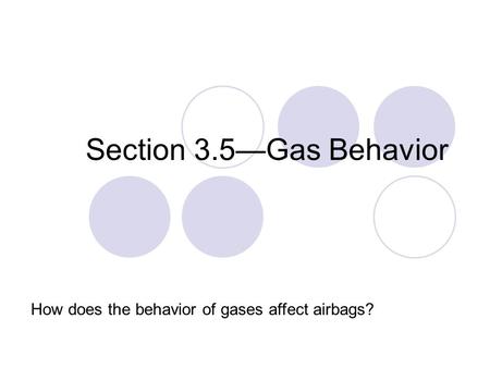 Section 3.5—Gas Behavior How does the behavior of gases affect airbags?