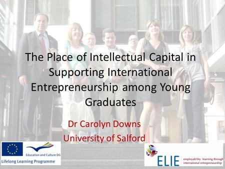 The Place of Intellectual Capital in Supporting International Entrepreneurship among Young Graduates Dr Carolyn Downs University of Salford.
