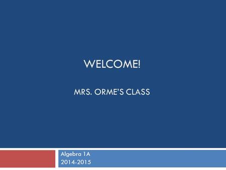 WELCOME! MRS. ORME’S CLASS Algebra 1A 2014-2015. Course Description  Algebra 1A is the first half of Algebra 1  This course is one-year course that.