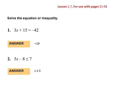 1. 3x + 15 = – x – 8 ≤ 7 Lesson 1.7, For use with pages 51-58