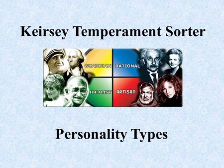 Keirsey Temperament Sorter Personality Types. Basics Test created by David Keirsey The test sorts on four different axes There are a total, then, of 16.