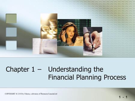 1 - 1 COPYRIGHT © 2008 by Nelson, a division of Thomson Canada Ltd Chapter 1– Understanding the Financial Planning Process.