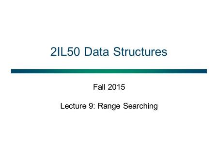 2IL50 Data Structures Fall 2015 Lecture 9: Range Searching.