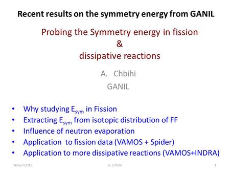 Recent results on the symmetry energy from GANIL A.Chbihi GANIL Why studying E sym in Fission Extracting E sym from isotopic distribution of FF Influence.