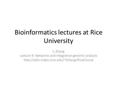 Bioinformatics lectures at Rice University Li Zhang Lecture 9: Networks and integrative genomic analysis