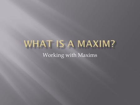 What is a Maxim? Working with Maxims.