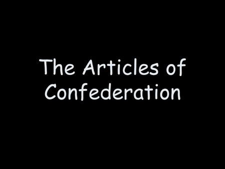 The Articles of Confederation. State Governments Although unified to fight British, each state had its own beliefs and wanted separate things Created.