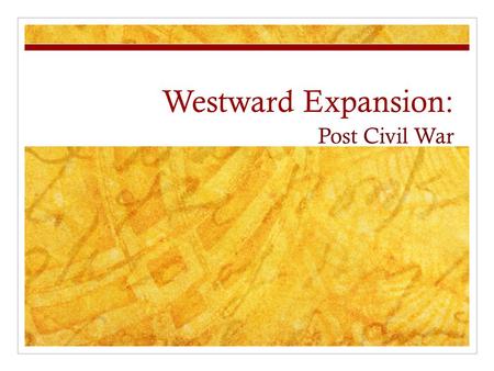 Westward Expansion: Post Civil War.