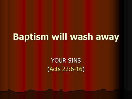 Baptism will wash away YOUR SINS (Acts 22:6-16). Baptism will NOT wash away: The Physical Consequences Of Sin The Physical Consequences Of Sin David saw.