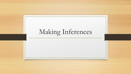 Making Inferences. What is an Inference? Inference – A conclusion made based on evidence and reasoning. Evidence + Reasoning = Inference.