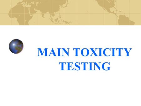 MAIN TOXICITY TESTING. TESTING STRATEGIES A number of different types of data are used in order to establish the safety of chemical substances for use.