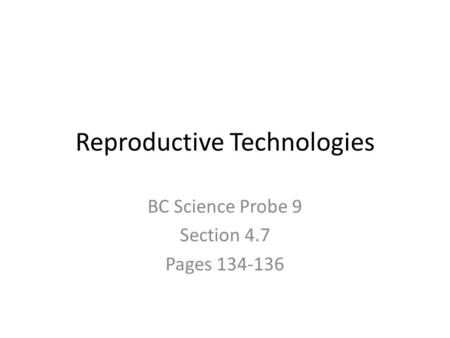 Reproductive Technologies BC Science Probe 9 Section 4.7 Pages 134-136.