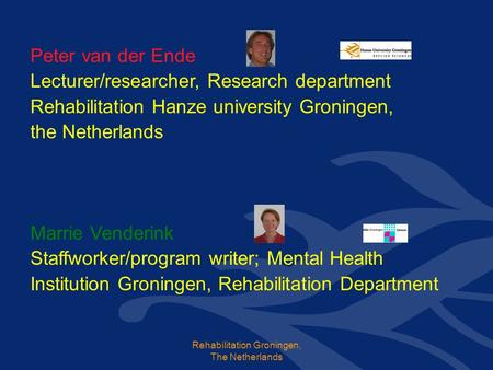 Rehabilitation Groningen, The Netherlands Peter van der Ende Lecturer/researcher, Research department Rehabilitation Hanze university Groningen, the Netherlands.