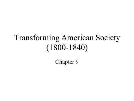 Transforming American Society (1800-1840) Chapter 9.