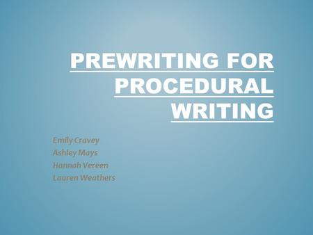 PREWRITING FOR PROCEDURAL WRITING Emily Cravey Ashley Mays Hannah Vereen Lauren Weathers.