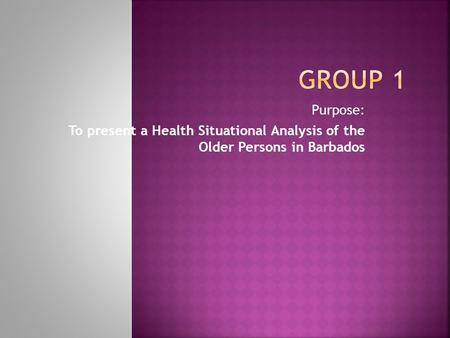Purpose: To present a Health Situational Analysis of the Older Persons in Barbados.