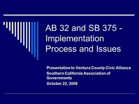 AB 32 and SB 375 - Implementation Process and Issues Presentation to Ventura County Civic Alliance Southern California Association of Governments October.