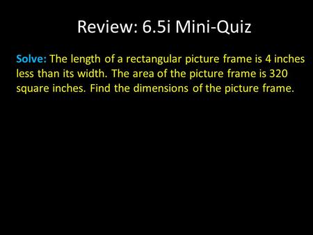 Solve: The length of a rectangular picture frame is 4 inches less than its width. The area of the picture frame is 320 square inches. Find the dimensions.