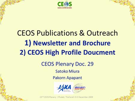 CEOS Publications & Outreach 1) Newsletter and Brochure 2) CEOS High Profile Doucment CEOS Plenary Doc. 29 Satoko Miura Pakorn Apapant 1 23 rd CEOS Plenary.