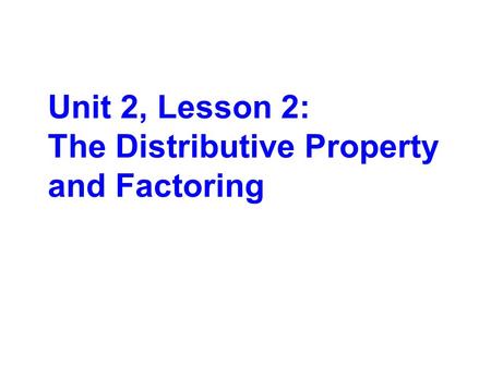 Unit 2, Lesson 2: The Distributive Property and Factoring.