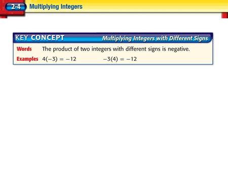 Multiply Integers with Different Signs A. Find 8(–9). 8(–9) = –72The factors have different signs. The product is negative. Answer: –72.