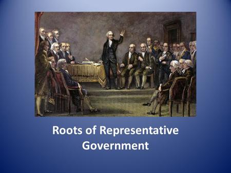 Roots of Representative Government. As discussed in the previous section – power of the government comes from the governed (the people) That is a Democracy.