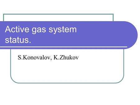 Active gas system status. S.Konovalov, K.Zhukov. Active gas system operation. S.Konovalov Active gas system...TRT Overview 15.02.2013 2  Good design.