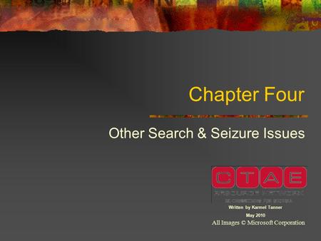 Chapter Four Other Search & Seizure Issues All Images © Microsoft Corporation Written by Karmel Tanner May 2010.