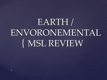 { EARTH / ENVORONEMENTAL MSL REVIEW 0. Standard 1.1 (11—16%) 1 Explain the Earth’s role as a body in space.