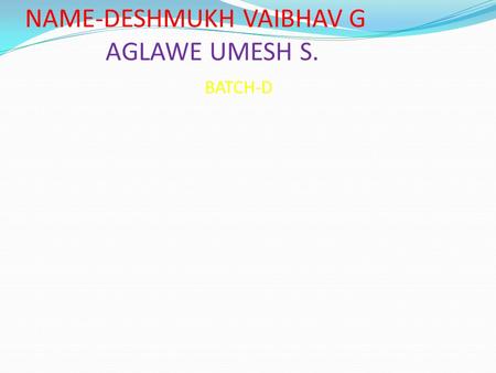 NAME-DESHMUKH VAIBHAV G AGLAWE UMESH S. BATCH-D. Natural Resources.
