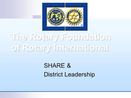 SHARE & District Leadership. SHARE Why is it called SHARE? Rotarians SHARE their resources with their fellow Rotarians. SHARE? The Trustees SHARE some.