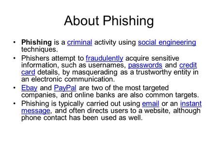 About Phishing Phishing is a criminal activity using social engineering techniques.criminalsocial engineering Phishers attempt to fraudulently acquire.
