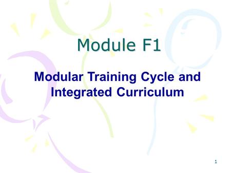 1 Module F1 Modular Training Cycle and Integrated Curriculum.