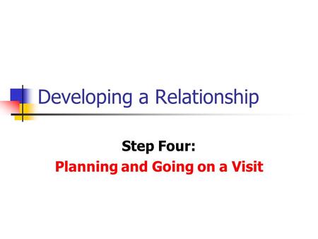 Developing a Relationship Step Four: Planning and Going on a Visit.